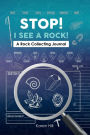 Stop! I see a rock!: A rock collecting journal