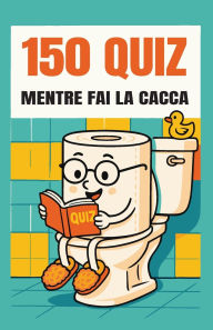Title: 150 Quiz Mentre Fai la Cacca: Cose Divertenti da Fare sul Trono, Author: Jamie Clarke
