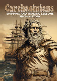 Title: CARTHAGINIANS: SHIPPING AND TRADING LESSONS FROM HISTORY, Author: Mustafa Nejem