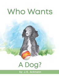 Title: Who Wants a Dog?, Author: J K Ackmann