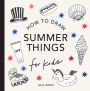 Summer Things: How to Draw Books for Kids Featuring Beach Fun, Summer Camp, Picnics, and More
