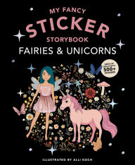 Title: My Fancy Sticker Storybook: Fairies and Unicorns: 500+ Reusable Dress-up Sticker Book for Kids Ages 5-8, Author: Alli Koch