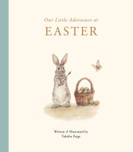 Title: Our Little Adventure at Easter: An Easter Book for Babies and Toddlers Featuring Lessons on Sacrifice, Love, and Forgiveness, Author: Tabitha Paige