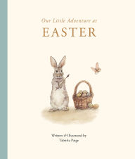 Title: Our Little Adventure at Easter: An Easter Book for Babies and Toddlers Featuring Lessons on Sacrifice, Love, and Forgiveness, Author: Tabitha Paige