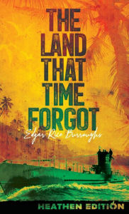 Title: The Land That Time Forgot (Heathen Edition), Author: Edgar Rice Burroughs