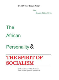 Title: The African Personality: The Spirit of Socialism, Author: Dr. J. W. Tony Brown-arkah
