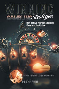 Title: Winning Gambling Strategies: How to Give Yourself a Fighting Chance at the Casino, Author: Philip Nehrt