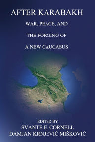 Title: After Karabakh: War, Peace, and the Forging of a New Caucasus, Author: Svante E Cornell