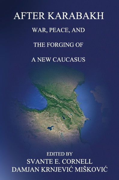 After Karabakh: War, Peace, and the Forging of a New Caucasus