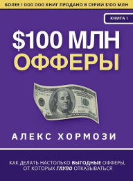 Title: $100 млн Офферы: Как делать настолько выгодные, Author: Alex Hormozi
