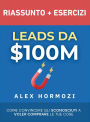 Leads da $100M Riassunto e Manuale Degli Esercizi: Come Convincere gli Sconosciuti a Voler Comprare le Tue Cose