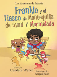 Title: Frankie y el Fiasco de Mantequilla de Mani y Mermelada, Author: Candace Waller