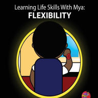 Title: Learning Life Skills with Mya: Flexibility, Author: E Moore