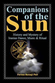 Title: Companions of the Sun: History and Mystery of Iranian Dance, Music & Ritual, Author: Farima Berenji