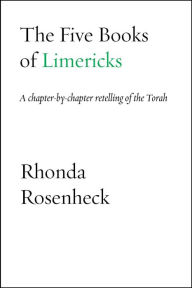 Title: The Five Books of Limericks: A chapter-by-chapter retelling of the Torah, Author: Rhonda Rosenheck