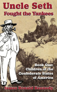 Title: Uncle Seth Fought the Yankees, Author: James Ronald Kennedy