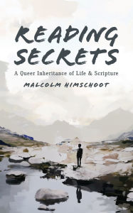 Title: Reading Secrets: A Queer Inheritance of Life and Scripture, Author: Malcolm Himschoot
