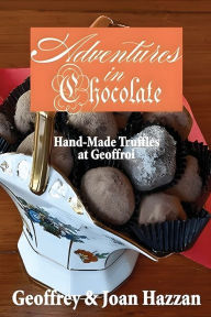 Title: Adventures in Chocolate: Hand-Made Truffles at Geoffroi, Author: Joan Hazzan