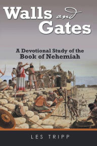Title: Walls And Gates: A Devotional Study of the Book of Nehemiah, Author: Les Tripp