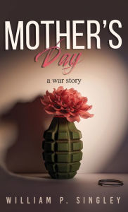 Title: Mother's Day: A War Story, Author: William P Singley