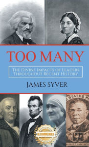 Title: Too Many: The Divine Impacts of Leaders Throughout Recent History, Author: James Syver