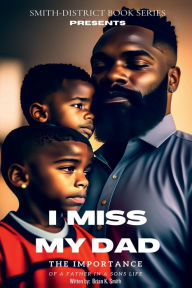 Title: I MISS MY DAD: The Importance of a Father in a Son's Life, Author: Brian K. Smith