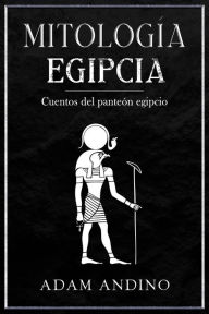Title: Mitología egipcia: Cuentos del panteón egipcio, Author: Adam Andino
