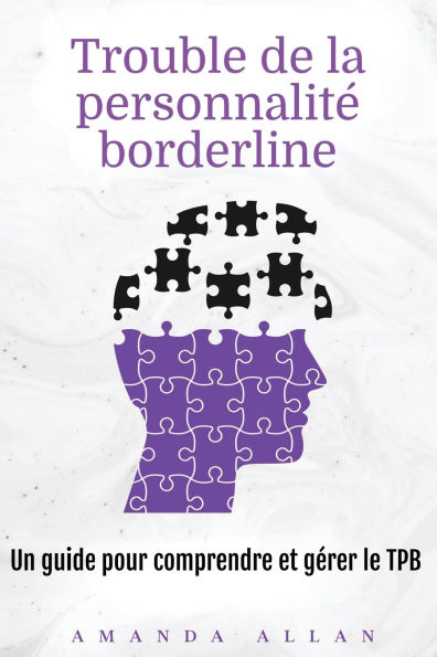 Trouble de la personnalitï¿½ borderline: Un guide pour comprendre et gï¿½rer le TPB