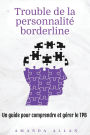 Trouble de la personnalitï¿½ borderline: Un guide pour comprendre et gï¿½rer le TPB