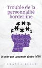 Trouble de la personnalitï¿½ borderline: Un guide pour comprendre et gï¿½rer le TPB