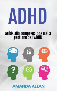 Title: ADHD: Guida alla comprensione e alla gestione dell'ADHD, Author: Amanda Allan
