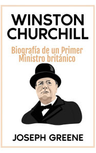 Title: Winston Churchill: Biografï¿½a de un Primer Ministro britï¿½nico, Author: Joseph Greene