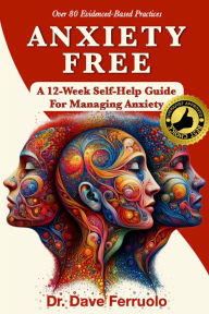 Title: ANXIETY FREE: A 12-Week Self-Help Guide for Managing Anxiety, Author: Dr. Dave Ferruolo