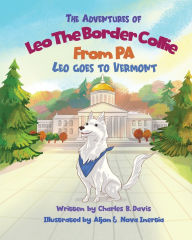 Title: The Adventures of Leo the Border Collie from PA: Leo Goes to Vermont, Author: Charles Davis