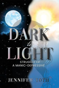 Title: Dark to Light: Struggle of a Manic-Depressive, Author: Jennifer Toth