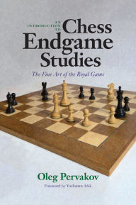 Title: An Introduction to Chess Endgame Studies: The Fine Art of the Royal Game, Author: Oleg Pervakov