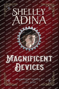 Title: Magnificent Devices (Large Print), Author: Shelley Adina