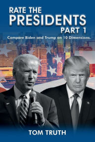 Title: Rate The Presidents, Part I: Compare Biden and Trump on 10 Dimensions, Author: Tom Truth