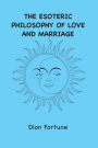 The Esoteric Philosophy of Love and Marriage