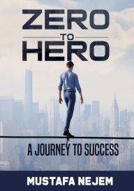 Title: Zero to Hero: A Journey to Success, Author: Mustafa Nejem