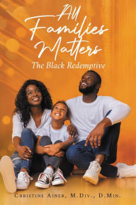 Title: All Families Matters: The Black Redemptive, Author: Christine Ainer
