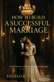 Title: How to Build a Successful Marriage: 39 Activities to a Healthier & Happier Marriage, Author: Angelo and TJ Haygood