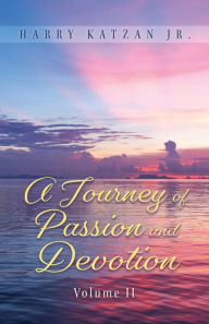 Title: A Journey of Passion and Devotion Volume 2, Author: Harry Katzan Jr.