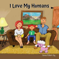 Title: I Love My Humans: As Told By Poppy The Pink Poodle, Author: James Robert Jay