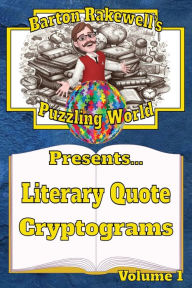 Title: Barton Rakewell's Puzzling World Presents Literary Quote Cryptograms: Volume 1, Author: Barton Rakewell