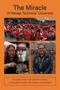 Title: The Miracle of Navajo Technical University: A Unique Institution of Higher Learning Integrating Trades Education with Academic Learning, Rigorous Research, and Economic Development, Author: Tom Davis