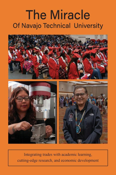 The Miracle of Navajo Technical University: A Unique Institution of Higher Learning Integrating Trades Education with Academic Learning, Rigorous Research, and Economic Development