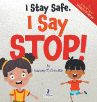 Title: I Stay Safe. I Say Stop!: An Affirmation-Themed Book For Toddlers About Body Safety (Ages 2-4), Author: Suzanne T Christian