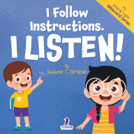 Title: I Follow Instructions. I Listen!: An Affirmation-Themed Toddler Book About Listening (Ages 2-4), Author: Suzanne T Christian