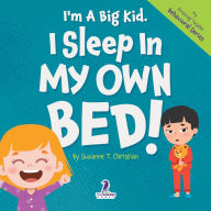 Title: I'm A Big Kid. I Sleep In My Own Bed!: An Affirmation-Themed Toddler Book About Sleeping Alone (Ages 2-4), Author: Suzanne T Christian